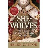 She Wolves: The Women Who Ruled England Before Elizabethby Helen Castor