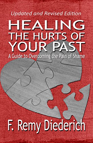 Healing the Hurts of Your Past: A Guide to Overcoming the Pain of Shame, by F. Remy Diederich