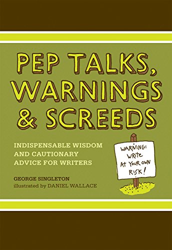 Pep Talks, Warnings, And Screeds: Indispensable Wisdom And Cautionary Advice For Writers