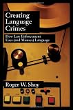 Creating Language Crimes: How Law Enforcement Uses (and Misuses) Language