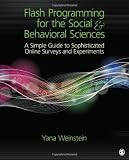 Flash Programming for the Social & Behavioral Sciences: A Simple Guide to Sophisticated Online Surveys and Experiments Flash Programming for the Social & Behavioral Sciences: A Simple Guide to Sophisticated Online Surveys and Experiments