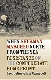 When Sherman Marched North from the Sea: Resistance on the Confederate Home Front (Civil War America)