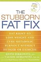 The Stubborn Fat Fix: Eat Right to Lose Weight and Cure Metabolic Burnout without Hunger or Exercise