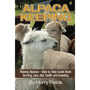 Alpaca Keeping Raising Alpacas - Step by Step Guide Book... farming, care, diet, health and breeding