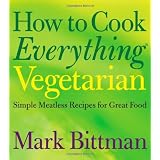 How to Cook Everything Vegetarian: Simple Meatless Recipes for Great Food