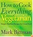 How to Cook Everything Vegetarian: Simple Meatless Recipes for Great Food