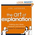 The Art of Explanation: Making your Ideas, Products, and Services Easier to Understand