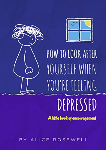 How To Look After Yourself When You're Feeling Depressed: A Little Book of encouragement