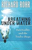 Breathing Under Water: Spirituality and the Twelve Steps Knowing God: Walking through the Book of Books