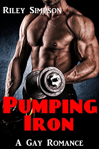 Pumping Iron (Gay Romance): M/M Short Story
By Riley Simpson Pumping Iron (Gay Romance): M/M Short Story
By Riley Simpson
