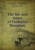 Produkt-Bild: The life and times of Frederick Douglass : from 1817-1882