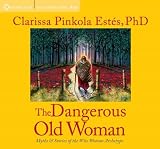 The Dangerous Old Woman: Myths and Stories of the Wise Woman Archetype