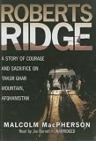 Roberts Ridge: A Story of Courage and Sacrifice on Takur Ghar Mountain, Afghanistan