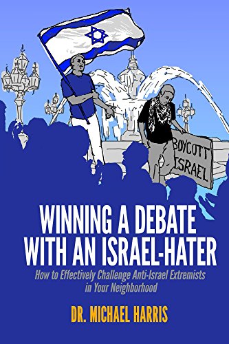 Winning A Debate With An Israel-Hater: How to Effectively Challenge Anti-Israel Extremists in Your Neighborhood, by Michael Harris Winning A Debate With An Israel-Hater: How to Effectively Challenge Anti-Israel Extremists in Your Neighborhood, by Michael Harris
