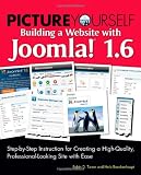 Picture Yourself Building a Web Site with Joomla! 1.6: Step-by-Step Instruction for Creating a High Quality, Professional-Looking Site