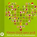 Kleines Glück ganz groß. CD: Texte und Musik zur Erstkommunion