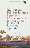 Die wundersame Reise des K&auml;fersammlers: oder wie Darwin das Ende der Sch&ouml;pfung entdeckte - J&uuml;rgen Brater
