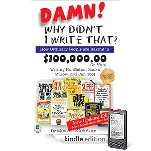 Damn! Why Didnt I Write That?: How Ordinary People are Raking in $100,000.00 or More Writing Nonfiction Books & How You Can Too!