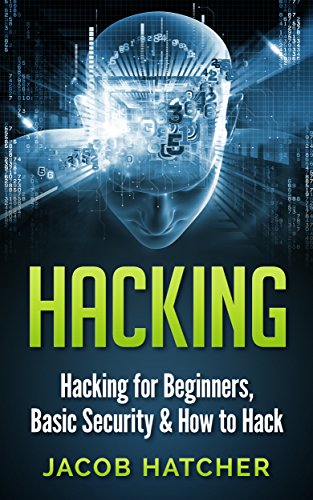 Hacking:  Hacking For Beginners and Basic Security: How To Hack (Hackers, Computer Hacking, Computer Virus, Computer Security, Computer Programming)