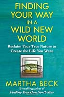 Finding Your Way in a Wild New World: Reclaim Your True Nature to Create the Life You Want