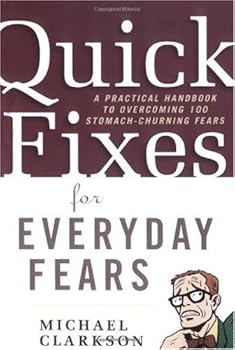 quick fixes for everyday fears: a practical handbook to overcoming 100 stomach-churning fears - michael clarkson