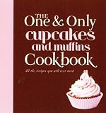Cupcakes and Muffins: All the Recipes You Will Ever Need (One & Only Cookbook Series): muffins recipe