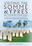 Visiting the Somme and Ypres Battlefields Made Easy: A Helpful Guide Book for Groups and Individuals