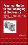 Practical Guide To The Packaging Of Electronics: Thermal And Mechanical Design And Analysis
