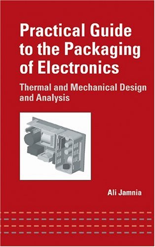 Practical Guide To The Packaging Of Electronics: Thermal And Mechanical Design And Analysis