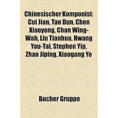 Chinesischer Komponist: Cui Jian, Tan Dun, Chen Xiaoyong, Chan Wing-Wah, Liu Tianhua, Hwang Yau-Tai, Stephen Yip, Zhao Jiping, Xiaogang Ye