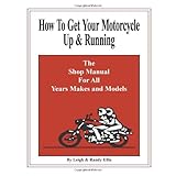 How To Get Your Motorcycle Up and Running: The Shop Manual For All Years Makes and Models