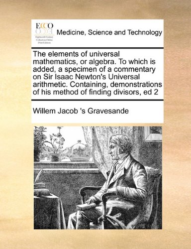 the elements of universal mathematics or algebra to which is added a specimen of a commentary on sir isaac