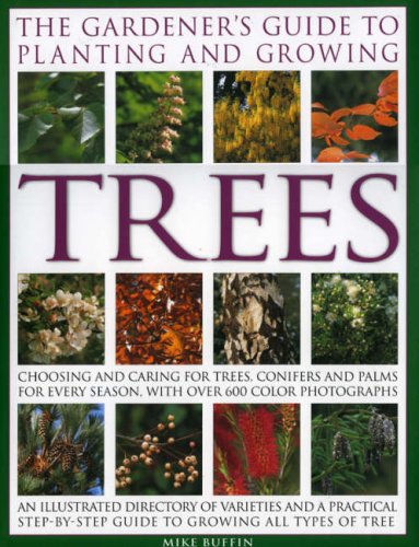The Gardener's Guide to Planting and Growing Trees: Choosing and Caring for Trees, Conifers and Palms for Every Season and Situation with Over 800 Colour Photographs