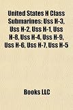 United States H Class Submarines: Uss H-3, Uss H-2, Uss H-1, Uss H-8, Uss H-4, Uss H-9, Uss H-6, Uss H-7, Uss H-5
