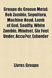 Groupe de Groove Metal: Rob Zombie, Sepultura, Machine Head, Lamb of God, Soulfly, White Zombie, Mindset, Six Feet Under, Accuer, Exhorder