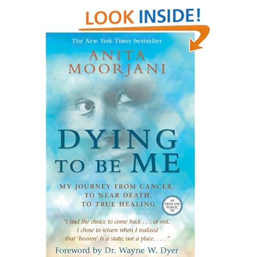 Dying To Be Me: My Journey from Cancer, to Near Death, to True Healing
