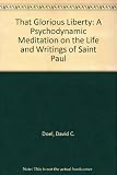 That glorious liberty : a psychodynamic meditation on the life and writings of Saint Paul