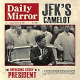 JFK's Camelot : the unfolding story of a president