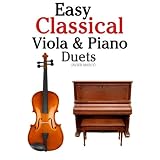 Easy Classical Viola & Piano Duets: Featuring music of Bach, Mozart, Beethoven, Strauss and other composers.