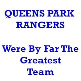 Queens Park Rangers We're By far The Greatest Team