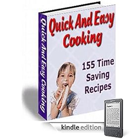 Quick And Easy Cooking: 155 Easy Yet Tasty Recipes That You And Your Family Will Love!