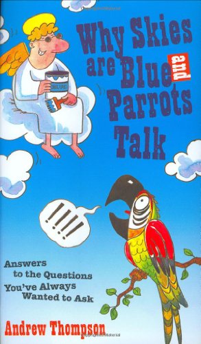Why Skies are Blue and Parrots Talk: Answers to the Questions You've Always Wanted to Ask