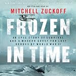 Frozen in Time: An Epic Story of Survival and a Modern Quest for Lost Heroes of World War II | Mitchell Zuckoff