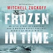 Frozen in Time: An Epic Story of Survival and a Modern Quest for Lost Heroes of World War II | [Mitchell Zuckoff]