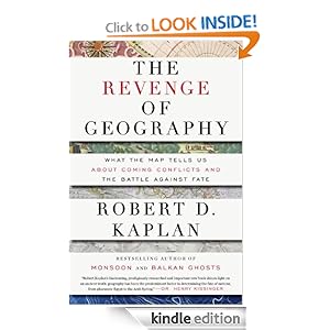 The Revenge of Geography: What the Map Tells Us About Coming Conflicts and the Battle Against Fate [Kindle Edition]