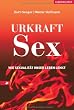 Urkraft Sex: Wie Sexualit�t unser Leben lenkt