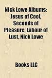 Nick Lowe Albums: Jesus of Cool, Seconds of Pleasure, Labour of Lust, Nick Lowe & His Cowboy Outfit, Quiet Please... the New Best of Nic
