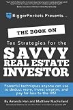 The Book on Tax Strategies for the Savvy Real Estate Investor: Powerful techniques anyone can use to deduct more, invest smarter, and pay far less to the IRS!