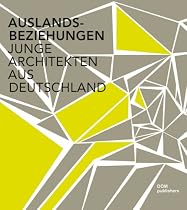 Auslandsbeziehungen junge Architekten aus Deutschland; German Architects Next Generation, deutsche Ausg.