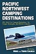 Pacific Northwest Camping Destinations: RV and Car Camping Destinations in Oregon, Washington, and British Columbia (Camping Destinations series)